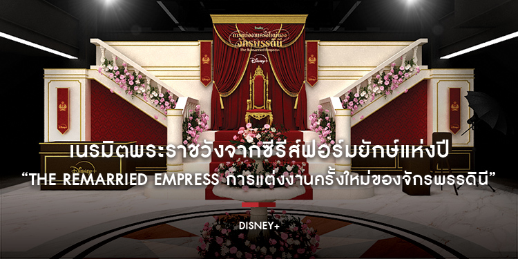 Disney+ ชวนสัมผัสความอลังการ เนรมิตพระราชวังจากซีรีส์ฟอร์มยักษ์แห่งปี “The Remarried Empress การแต่งงานครั้งใหม่ของจักรพรรดินี”